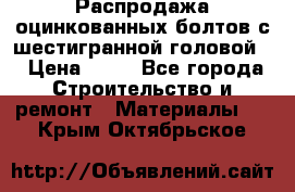 Распродажа оцинкованных болтов с шестигранной головой. › Цена ­ 70 - Все города Строительство и ремонт » Материалы   . Крым,Октябрьское